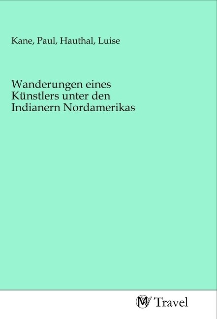 Image of Wanderungen eines Künstlers unter den Indianern Nordamerikas