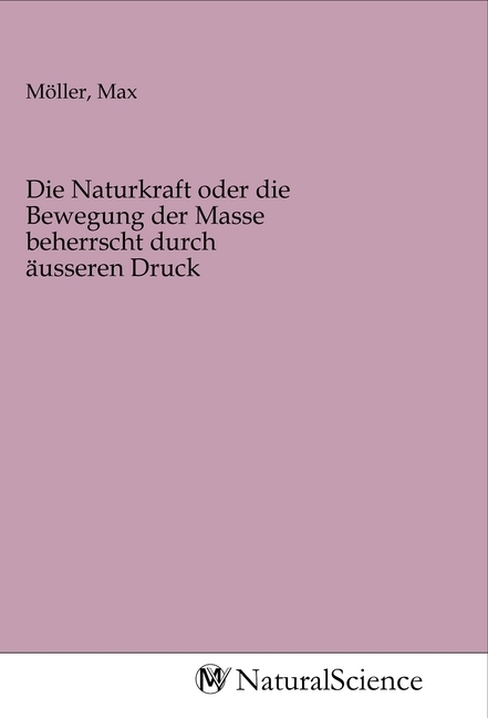 Image of Die Naturkraft oder die Bewegung der Masse beherrscht durch äusseren Druck