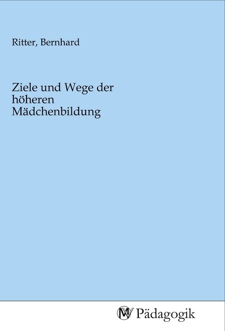 Image of Ziele und Wege der höheren Mädchenbildung