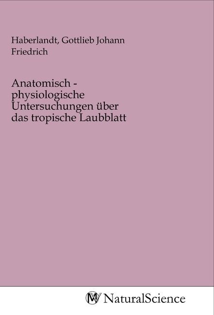 Image of Anatomisch - physiologische Untersuchungen über das tropische Laubblatt