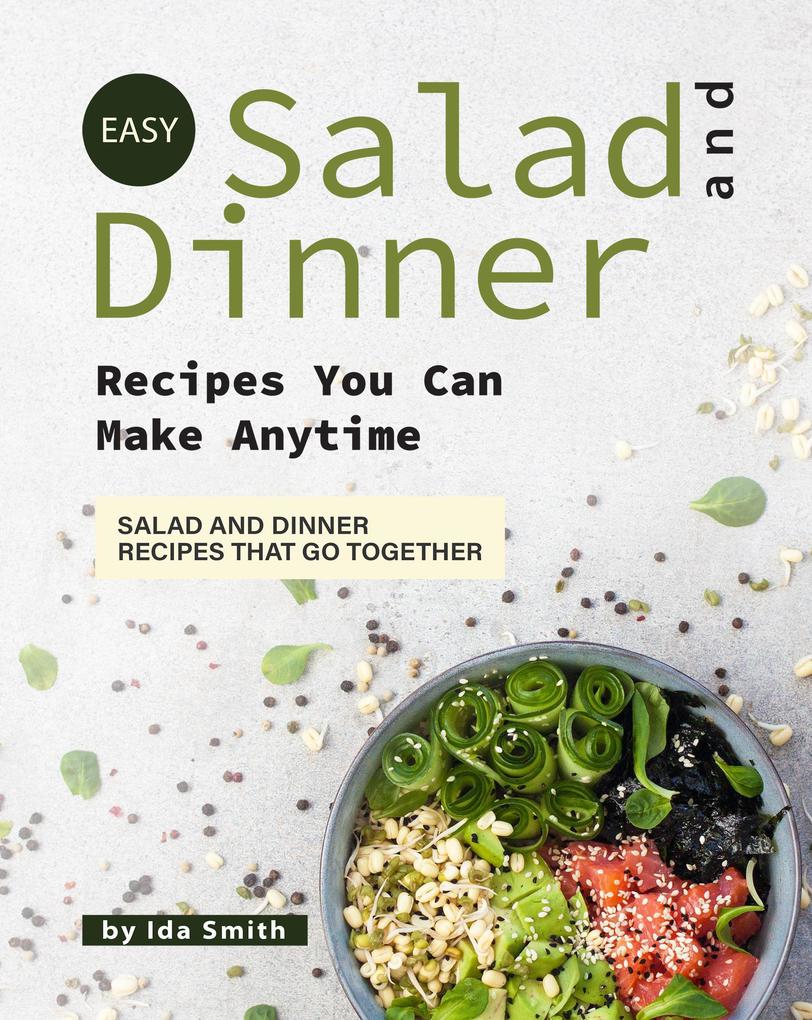 Easy Salad and Dinner Recipes You Can Make Anytime: Salad and Dinner Recipes That Go Together