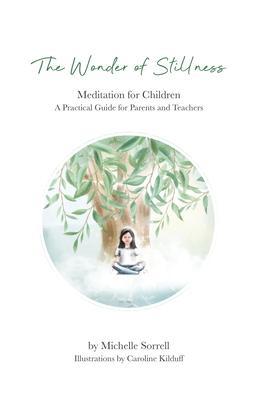 The Wonder of Stillness Meditation for Children A Practical Guide for Parents and Teachers