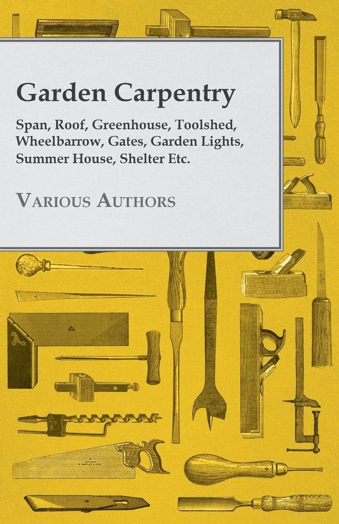 Garden Carpentry - Span Roof Greenhouse Toolshed Wheelbarrow Gates Garden Lights Summer House Shelter Etc.