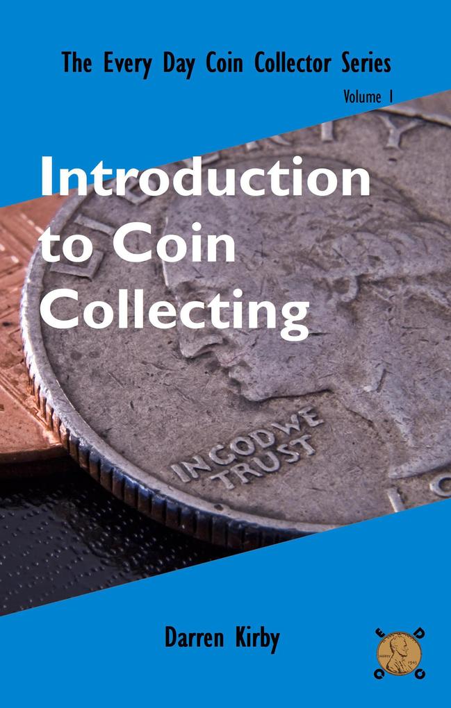 Introduction to Coin Collecting (The Every Day Coin Collector Series #1)