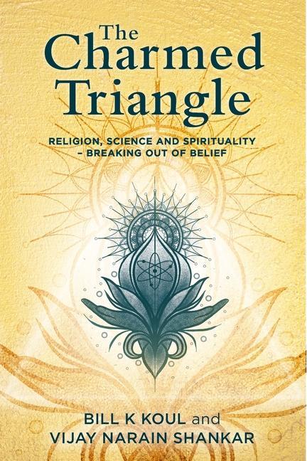 The Charmed Triangle: Religion Science and Spirituality - Breaking Out of Belief
