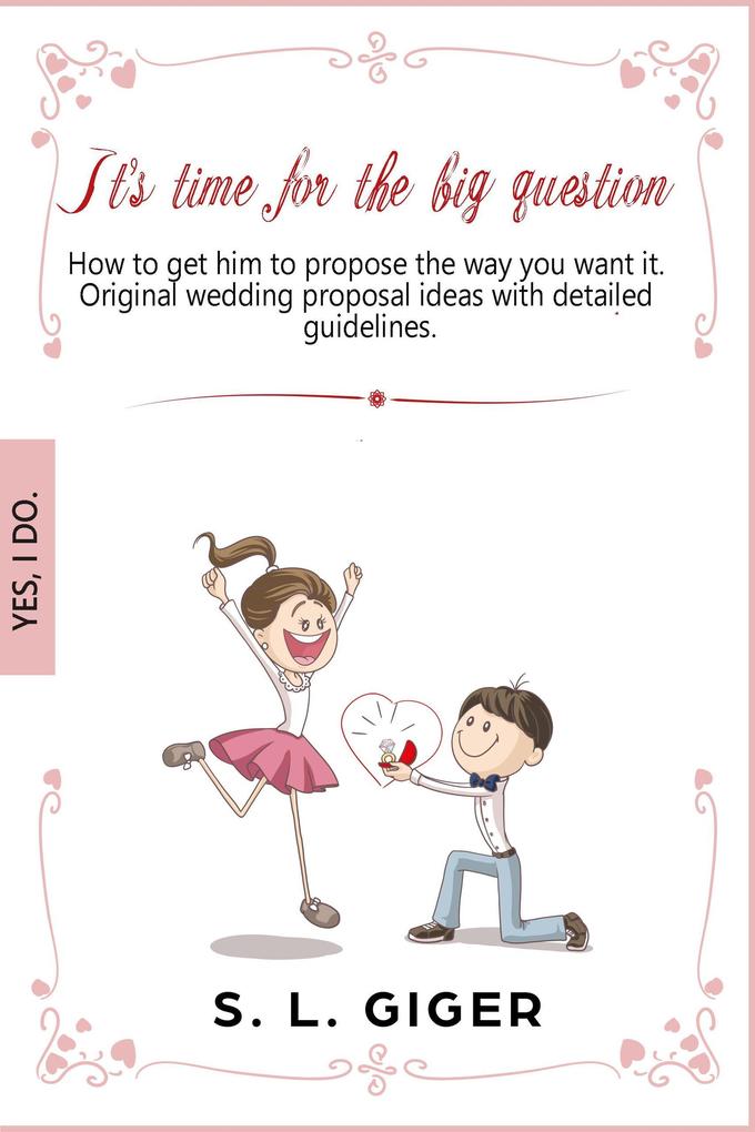 It‘s Time for the Big Question - How to Get Him to Propose the Way You Want It. Original Wedding Proposal Ideas With Detailed Guidelines.