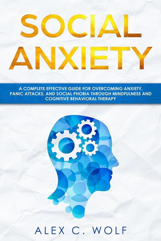 Social Anxiety: A Complete Effective Guide for Overcoming Anxiety Panic Attacks and Social Phobia Through Mindfulness