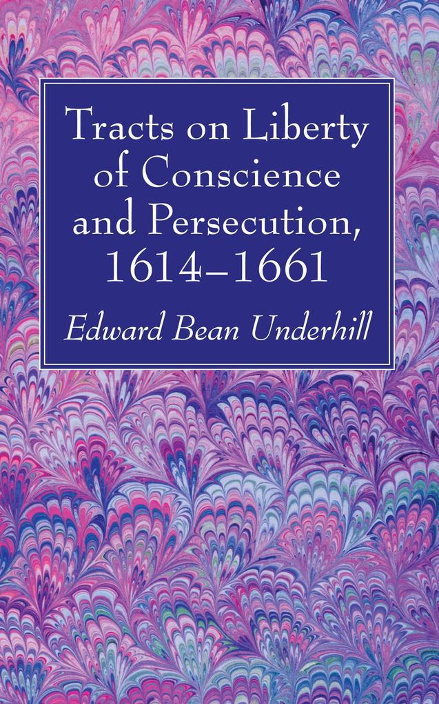 Tracts on Liberty of Conscience and Persecution 1614-1661