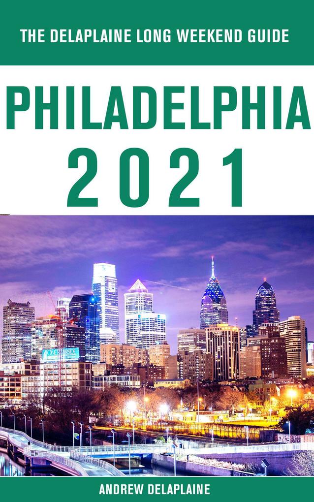 Philadelphia - The Delaplaine 2021 Long Weekend Guide