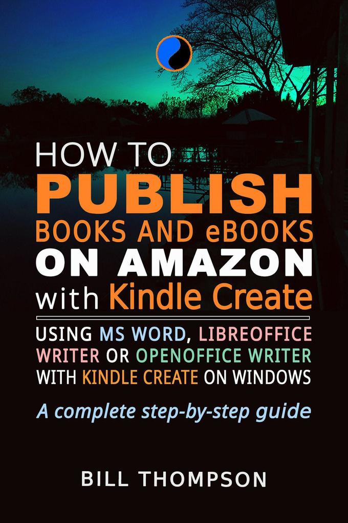 How to Publish Books and eBooks on Amazon with Kindle Create: Using MS Word LibreOffice Writer or OpenOffice Writer with Kindle Create on Windows