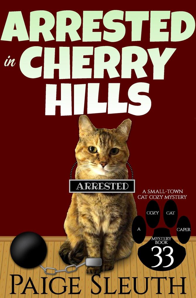 Arrested in Cherry Hills: A Small-Town Cat Cozy Mystery (Cozy Cat Caper Mystery #33)