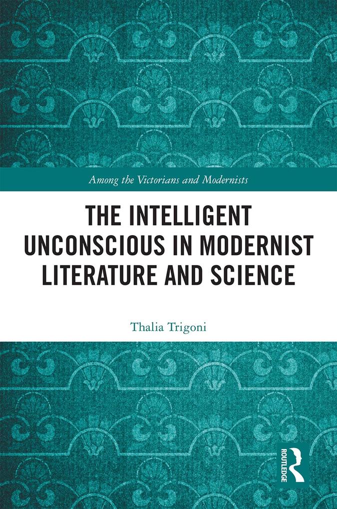 The Intelligent Unconscious in Modernist Literature and Science