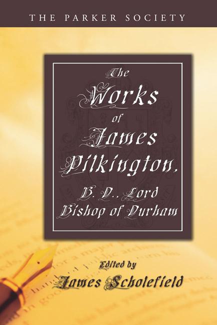 The Works of James Pilkington B.D. Lord Bishop of Durham