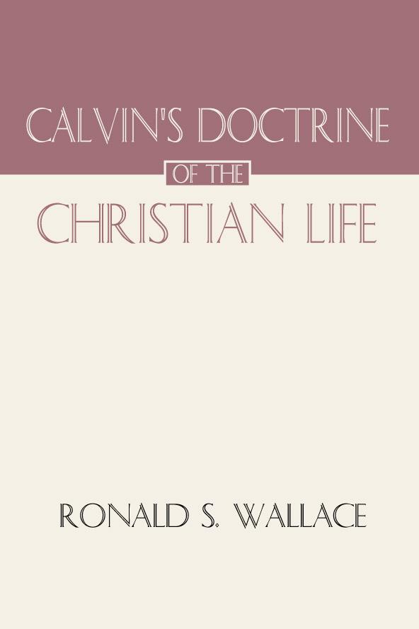 Calvin‘s Doctrine of The Christian Life