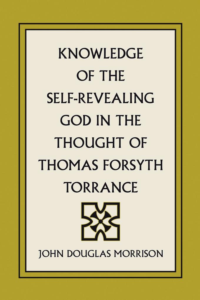 Knowledge of the Self-Revealing God in the Thought of Thomas Forsyth Torrance