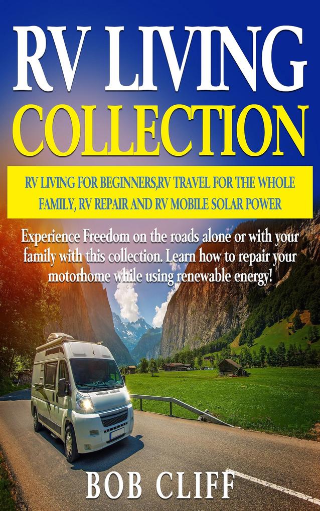RV Living Collection: RV living for beginners RV travel for the whole family RV repair and RV mobile solar power