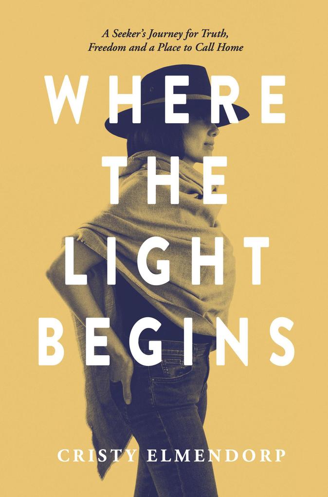 Where the Light Begins: A Seeker‘s Journey for Truth Freedom and a Place to Call Home