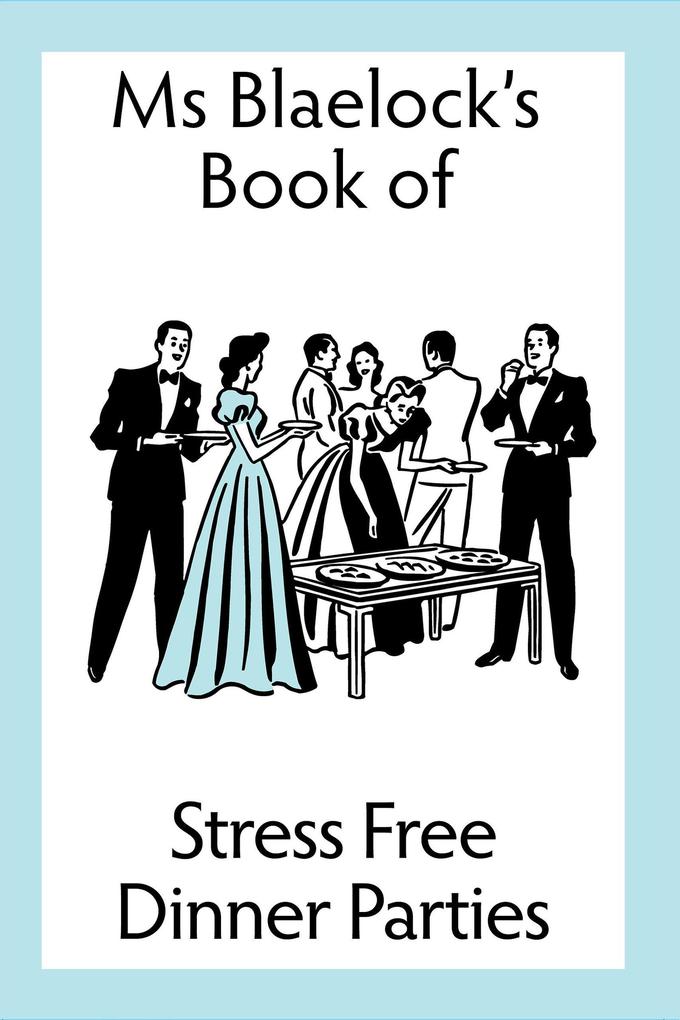 Stress Free Dinner Parties (Ms Blaelock‘s Books #1)
