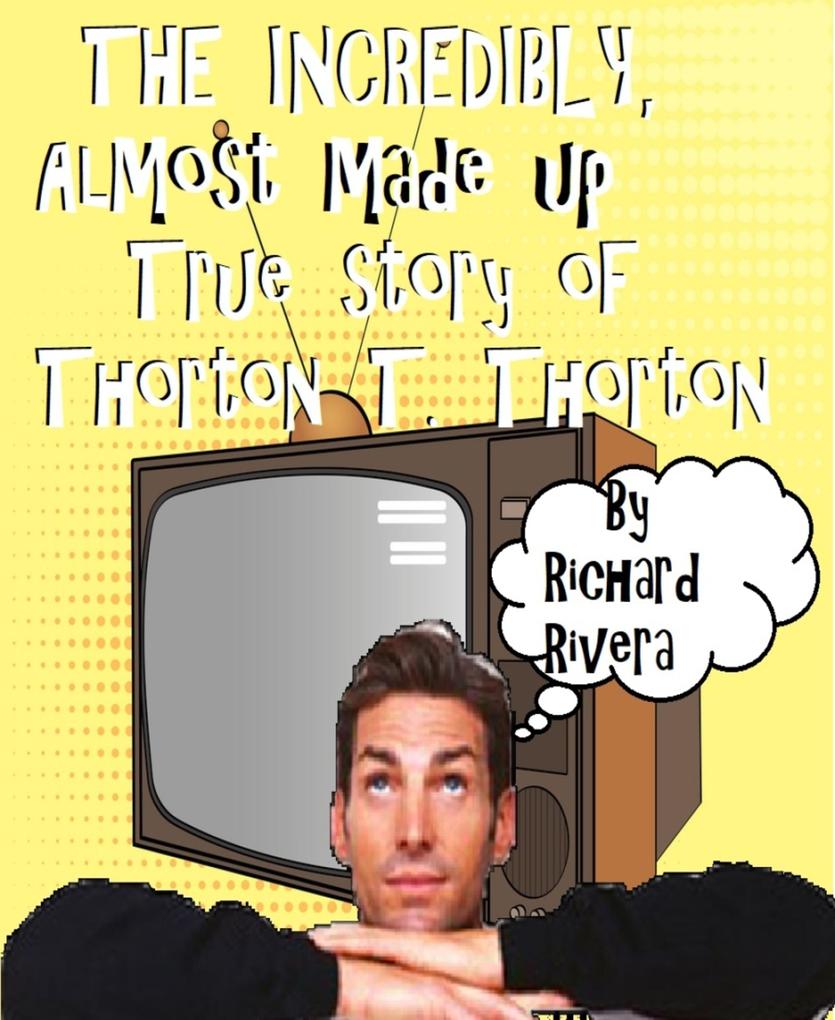 The Incredibly Almost Made Up True Story of Thorton T. Thorton