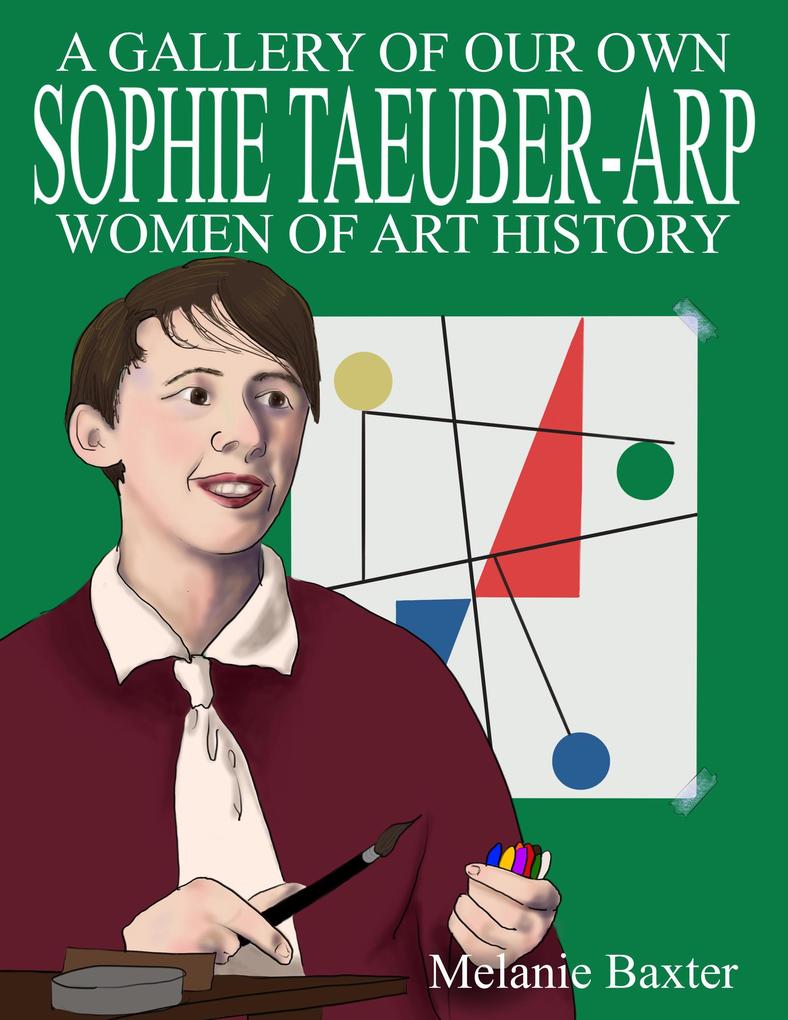 Sophie Taeuber-Arp (A Gallery of Our Own: Women of Art History)