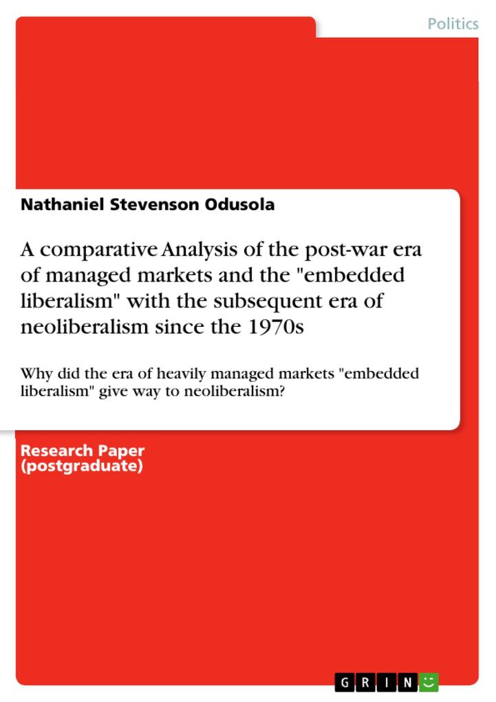 A comparative Analysis of the post-war era of managed markets and the embedded liberalism with the subsequent era of neoliberalism since the 1970s