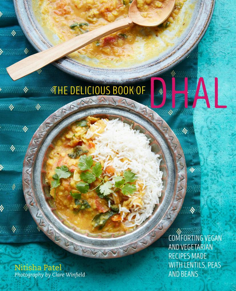 The delicious book of dhal: Comforting vegan and vegetarian recipes made with lentils peas and beans