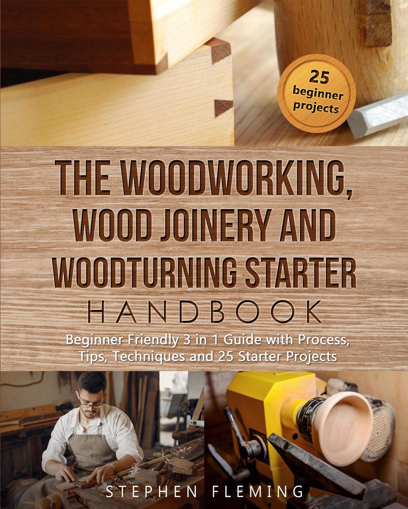 The Woodworking Wood Joinery and Woodturning Starter Handbook