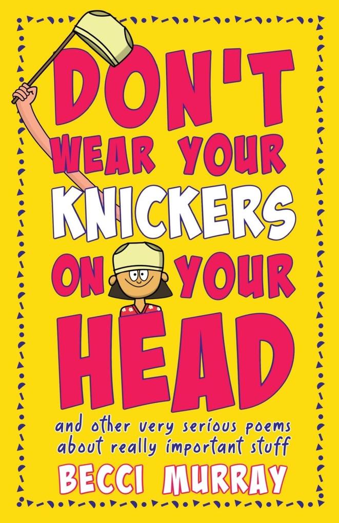Don‘t Wear Your Knickers on Your Head (and other very serious poems about really important stuff)