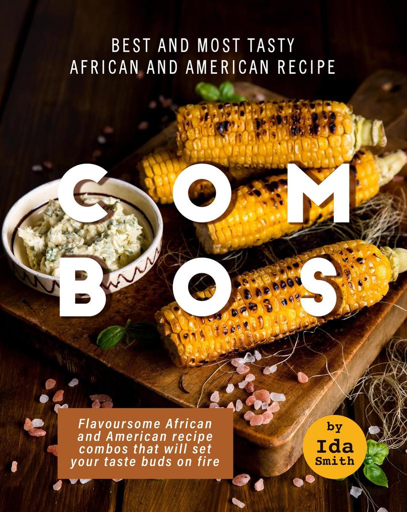 Best and Most Tasty African and American Recipe Combos: Flavoursome African and American recipe Combos That Will Set Your Taste Buds on Fire