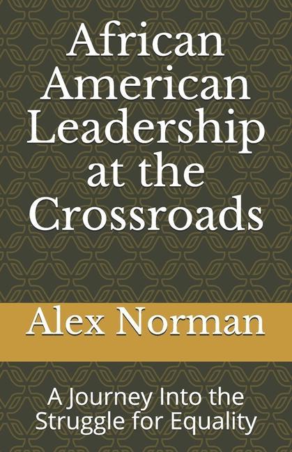 African American Leadership at the Crossroads: A Journey Into the Struggle for Equality