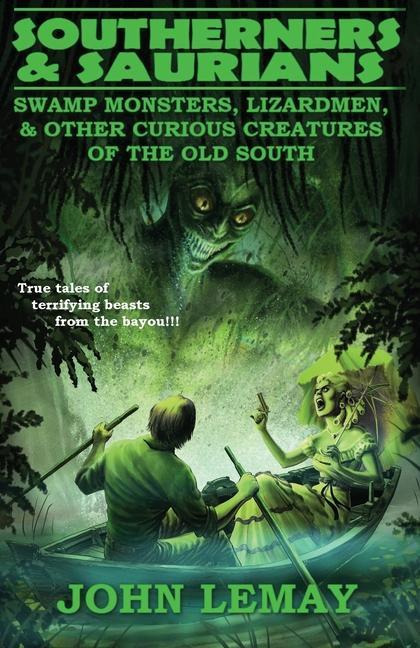 Southerners & Saurians: Swamp Monsters Lizard Men and Other Curious Creatures of the Old South