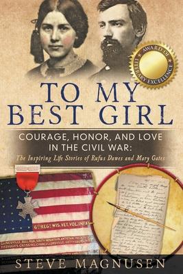 To My Best Girl: Courage Honor and Love in the Civil War: The Inspiring Life Stories of Rufus Dawes and Mary Gates