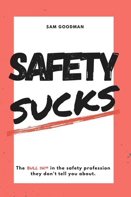 Safety Sucks!: The Bull $H!# in the Safety Profession They Don‘t Tell You About.