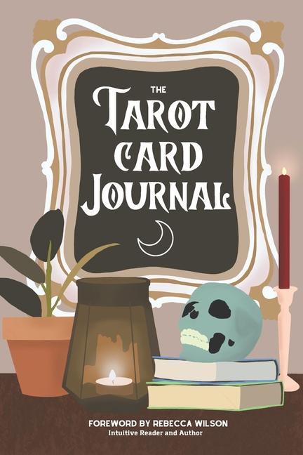 The Tarot Card Journal: A Guided Workbook to Create Your Own Intuitive Reading Reference Guide With Reading Records