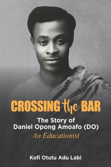 Crossing the Bar: The Story of Daniel Opong Amoafo (DO)