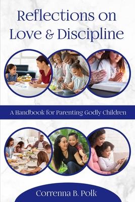 Reflections on love and Discipline: A Handbook for parenting godly children