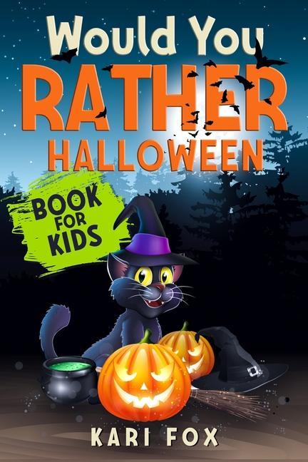 Would You Rather Halloween Book For Kids: Full Of Silly Scenarios Crazy Choices & Hilarious Situations For The Whole Family To Enjoy!