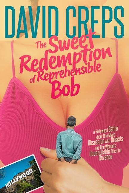 The Sweet Redemption of Reprehensible Bob: A Hollywood Satire about One Man‘s Obsession with Breasts and One Woman‘s Unquenchable Thirst for Revenge