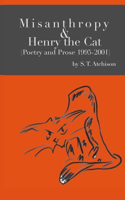 Misanthropy and Henry the Cat: (Poetry and Prose 1995-2001)