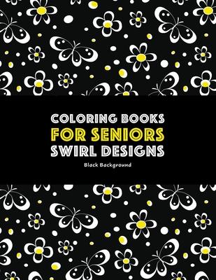 Coloring Books for Seniors: Swirl s: Butterflies Flowers Paisleys Swirls & Geometric Patterns; Stress Relieving Coloring Pages; Art Thera