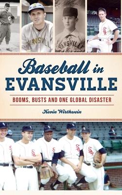 Baseball in Evansville: Booms Busts and One Global Disaster