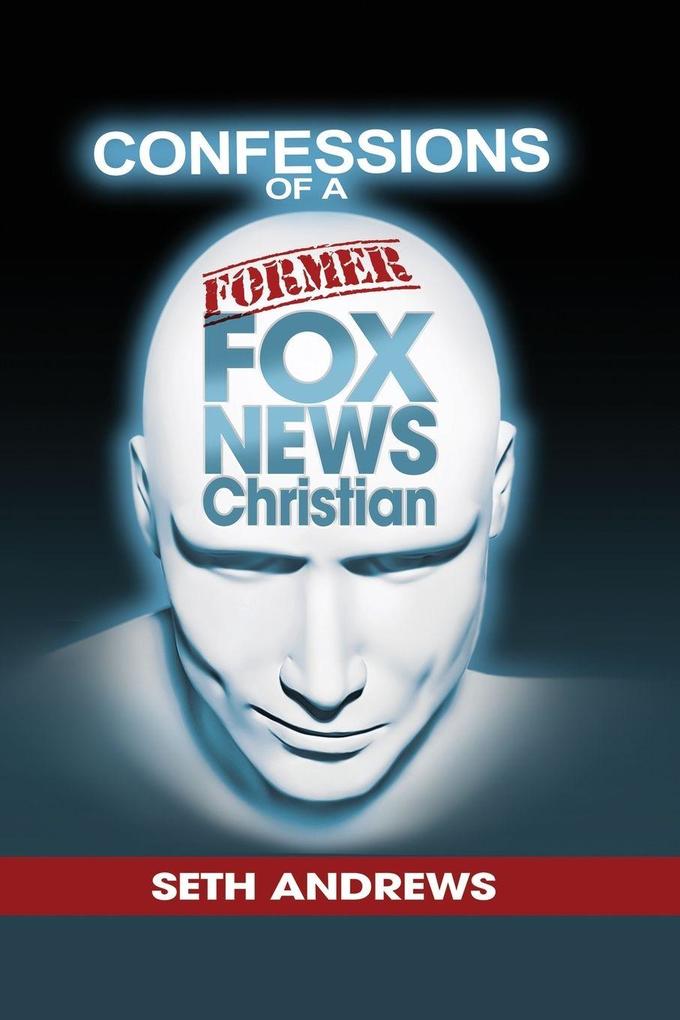 Outskirts Press Confessions Of A Former Fox News Christian