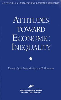 Attitudes Toward Economic Inequality: Public Attitudes on Economic Inequality (AEI Studies on Understanding Economic Inequality)