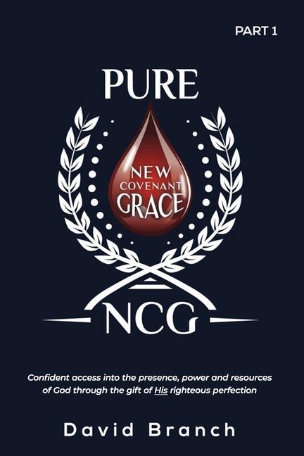 Pure New Covenant Grace: Confident access into the presence power and resources of God through the gift of His righteous perfection