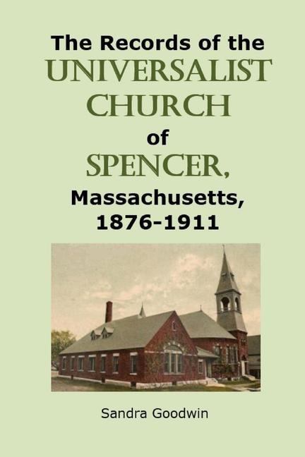 The Records of the Universalist Church of Spencer Massachusetts 1876-1911