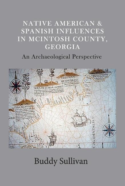 Native American & Spanish Influences in McIntosh County Georgia: An Archaeological Perspective Volume 1