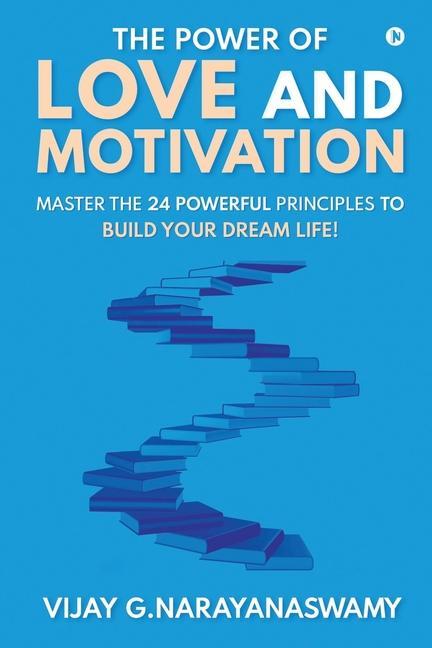 The Power of Love and Motivation: Master the 24 powerful principles to build your dream life!