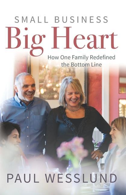 Small Business Big Heart: How One Family Redefined the Bottom Line