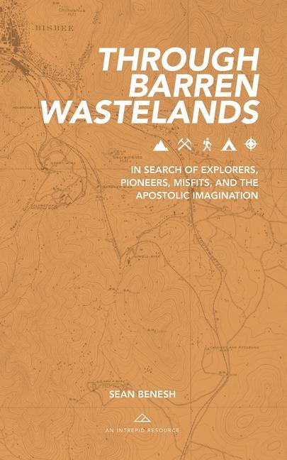 Through Barren Wastelands: In Search of Explorers Pioneers Misfits and the Apostolic Imagination