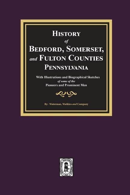 History of Bedford Somerset and Fulton Counties Pennsylvania